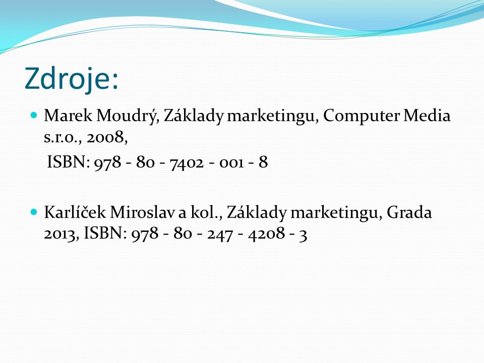 Zdroje: Marek Moudrý, Základy marketingu, Computer Media s.r.o., 2008, ISBN: Karlíček Miroslav a kol., Základy marketingu, Grada 2013, ISBN: