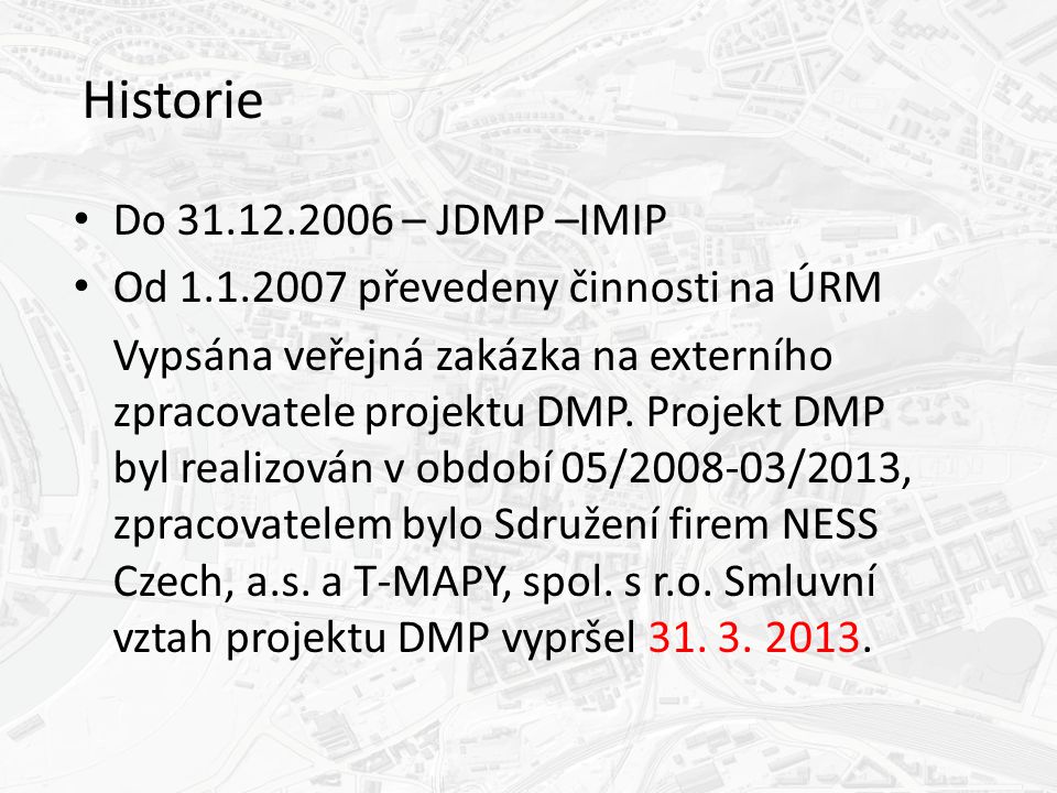 Historie Do – JDMP –IMIP Od převedeny činnosti na ÚRM Vypsána veřejná zakázka na externího zpracovatele projektu DMP.