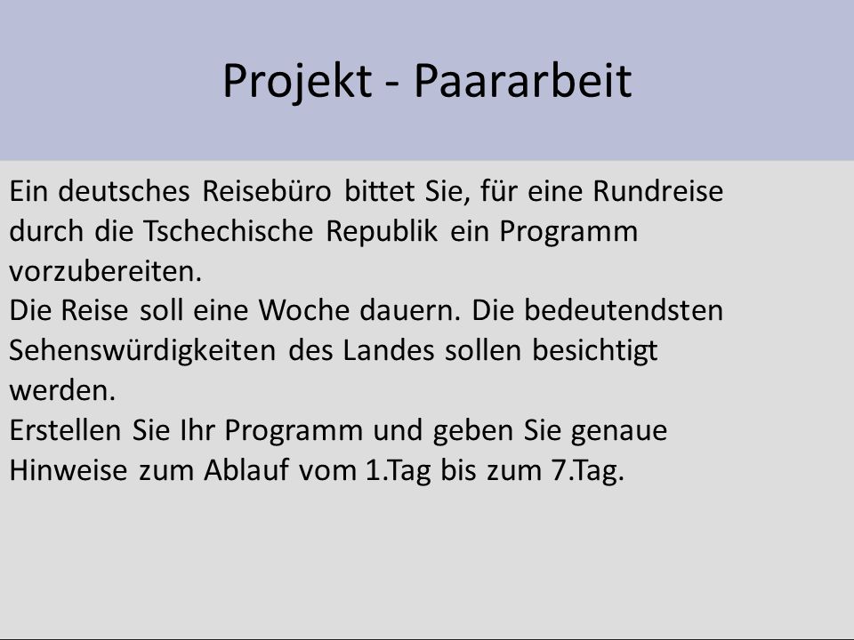 Projekt - Paararbeit Ein deutsches Reisebüro bittet Sie, für eine Rundreise durch die Tschechische Republik ein Programm vorzubereiten.