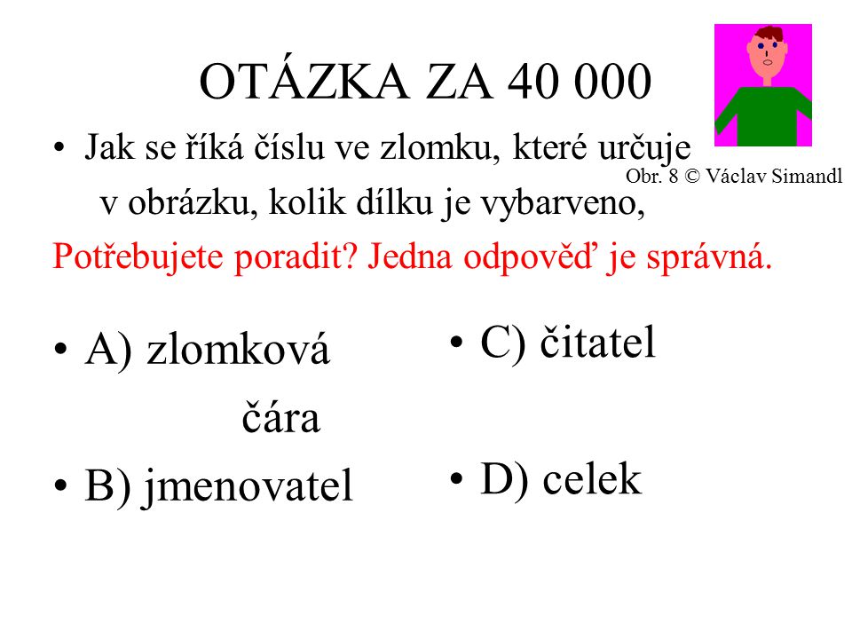 OTÁZKA ZA A) zlomková čára B) jmenovatel C) čitatel D) celek Jak se říká číslu ve zlomku, které určuje v obrázku, kolik dílku je vybarveno, Potřebujete poradit.