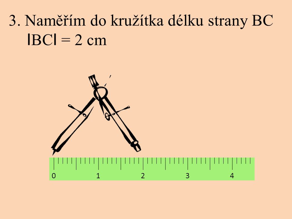 3. Naměřím do kružítka délku strany BC I BC I = 2 cm