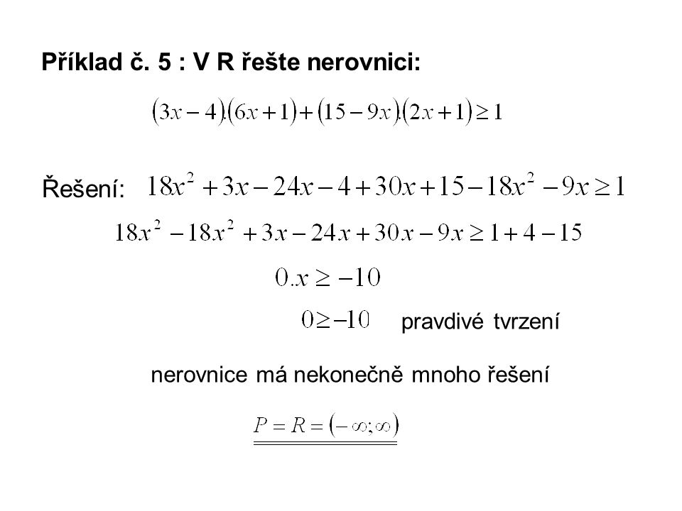 Příklad č. 5 : V R řešte nerovnici: Řešení: pravdivé tvrzení nerovnice má nekonečně mnoho řešení