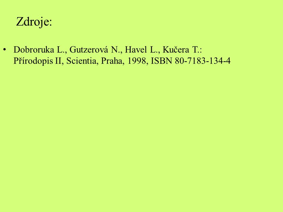 Zdroje: Dobroruka L., Gutzerová N., Havel L., Kučera T.: Přírodopis II, Scientia, Praha, 1998, ISBN