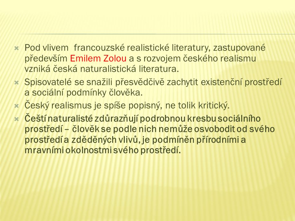  Pod vlivem francouzské realistické literatury, zastupované především Emilem Zolou a s rozvojem českého realismu vzniká česká naturalistická literatura.