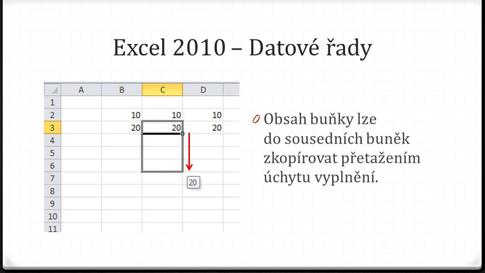 Excel 2010 – Datové řady 0 Obsah buňky lze do sousedních buněk zkopírovat přetažením úchytu vyplnění.