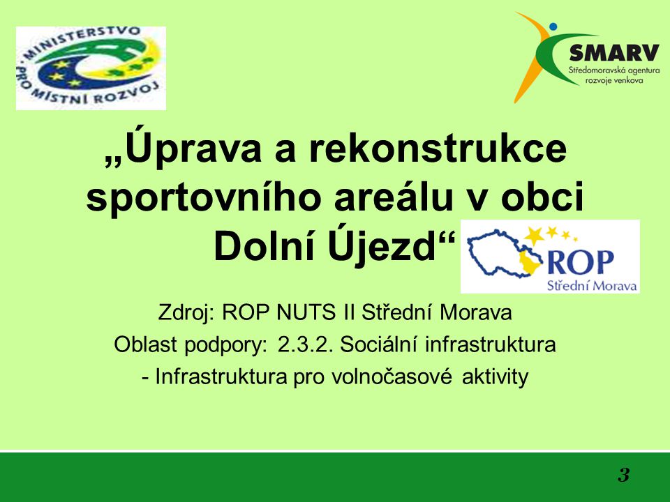 3 „Úprava a rekonstrukce sportovního areálu v obci Dolní Újezd Zdroj: ROP NUTS II Střední Morava Oblast podpory: