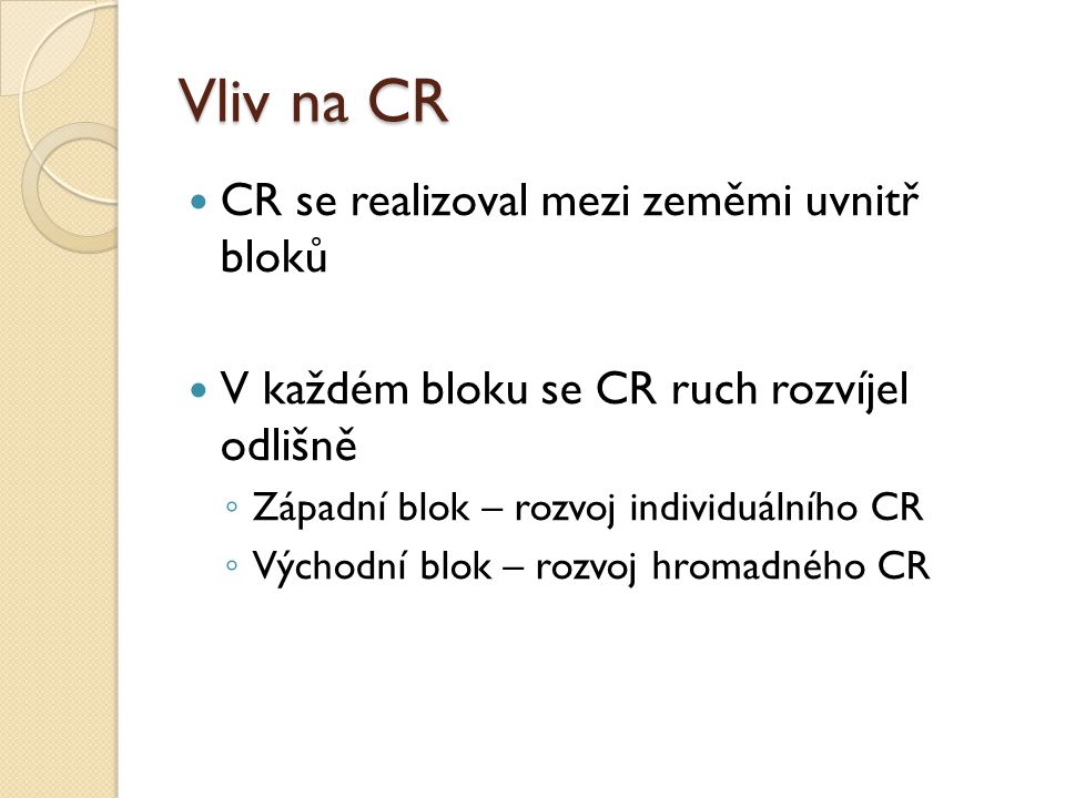 Vliv na CR CR se realizoval mezi zeměmi uvnitř bloků V každém bloku se CR ruch rozvíjel odlišně ◦ Západní blok – rozvoj individuálního CR ◦ Východní blok – rozvoj hromadného CR