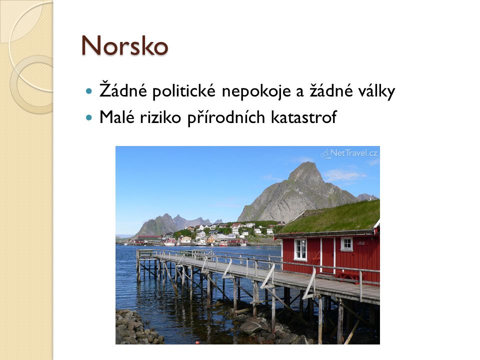 Norsko Žádné politické nepokoje a žádné války Malé riziko přírodních katastrof