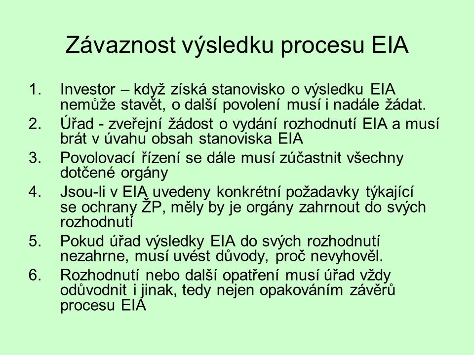 Závaznost výsledku procesu EIA 1.Investor – když získá stanovisko o výsledku EIA nemůže stavět, o další povolení musí i nadále žádat.