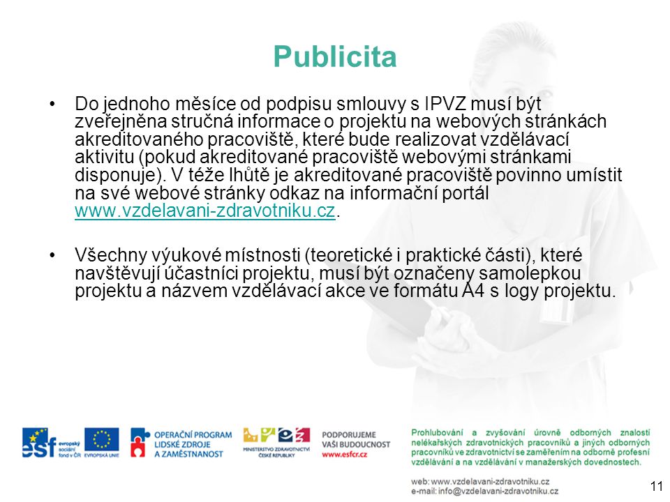 Publicita Do jednoho měsíce od podpisu smlouvy s IPVZ musí být zveřejněna stručná informace o projektu na webových stránkách akreditovaného pracoviště, které bude realizovat vzdělávací aktivitu (pokud akreditované pracoviště webovými stránkami disponuje).