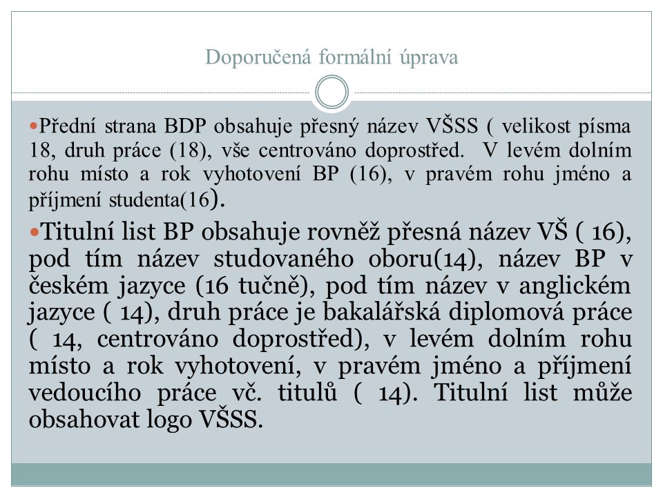 Doporučená formální úprava Přední strana BDP obsahuje přesný název VŠSS ( velikost písma 18, druh práce (18), vše centrováno doprostřed.