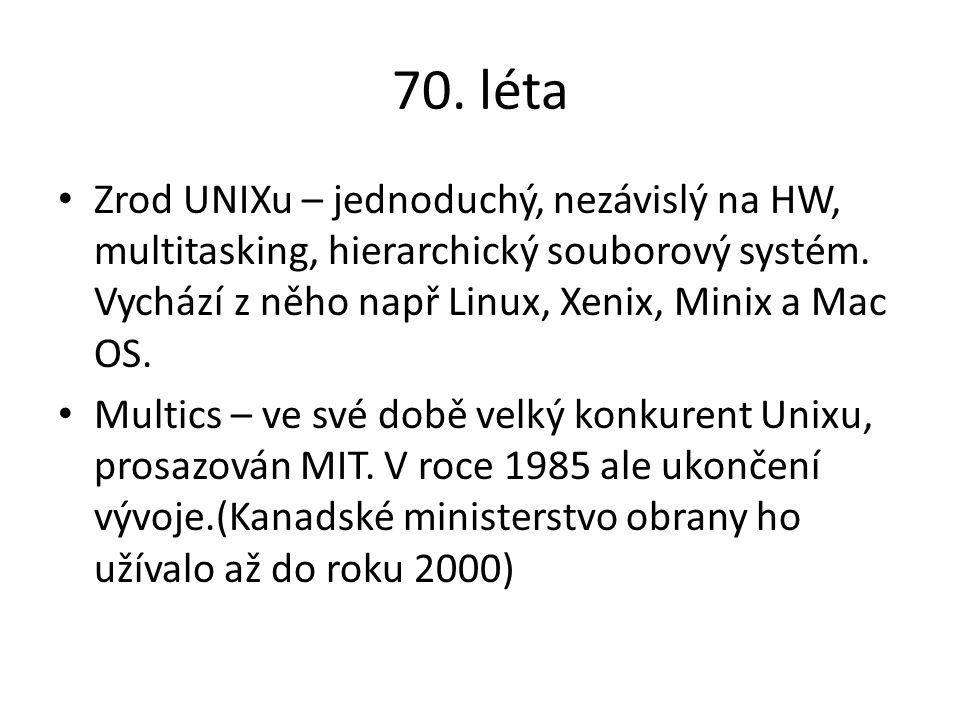 70. léta Zrod UNIXu – jednoduchý, nezávislý na HW, multitasking, hierarchický souborový systém.