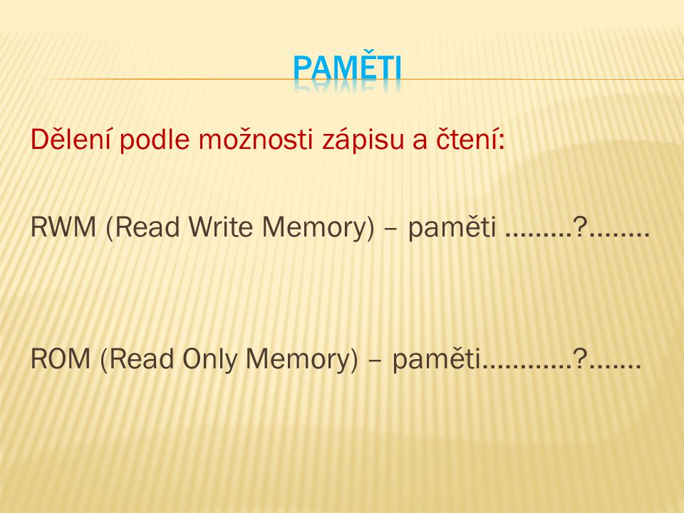 Dělení podle možnosti zápisu a čtení: RWM (Read Write Memory) – paměti ………