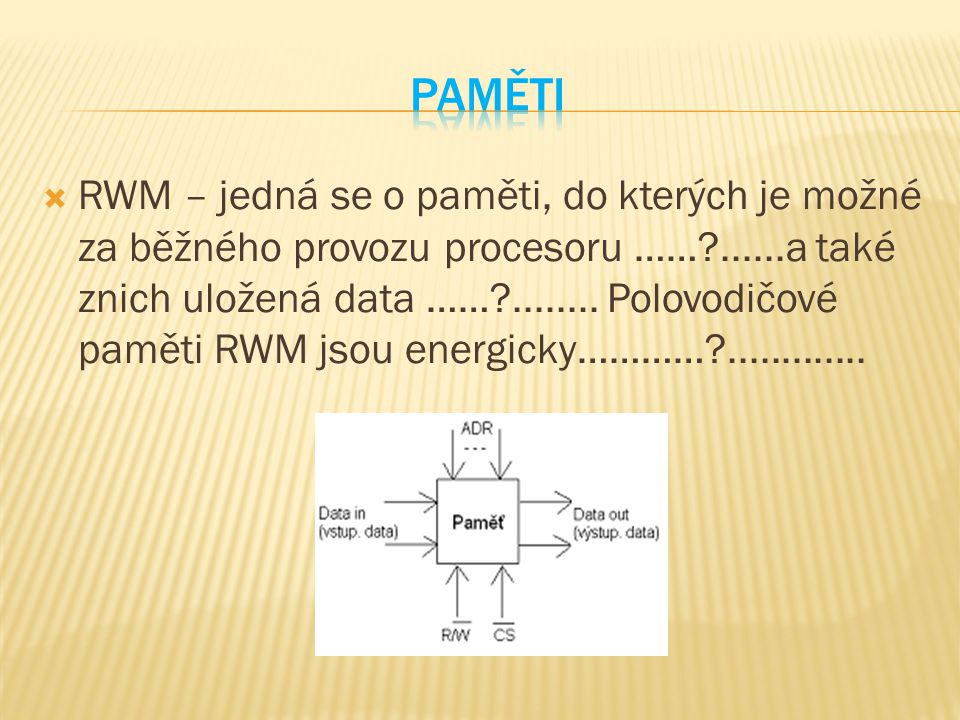  RWM – jedná se o paměti, do kterých je možné za běžného provozu procesoru …… a také znich uložená data ……