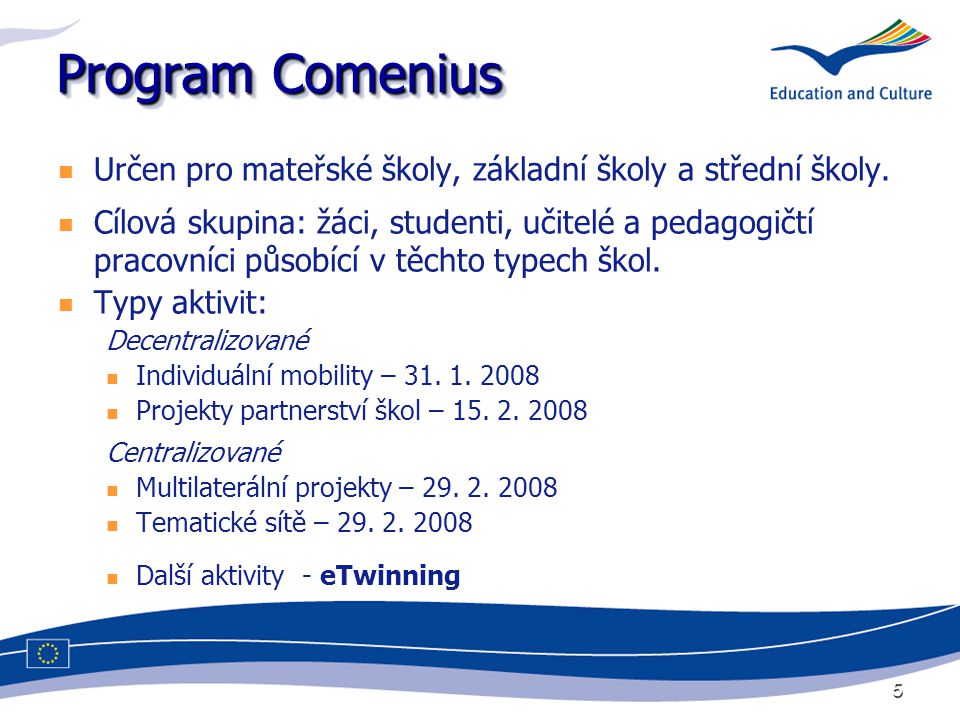 5 Program Comenius Určen pro mateřské školy, základní školy a střední školy.