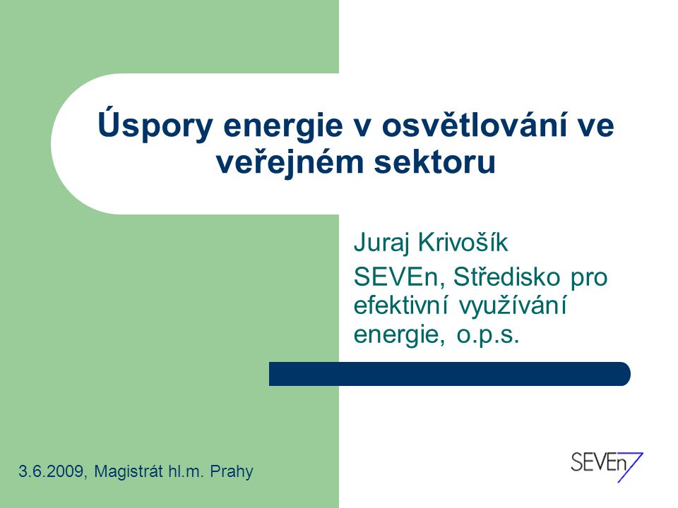 Úspory energie v osvětlování ve veřejném sektoru Juraj Krivošík SEVEn, Středisko pro efektivní využívání energie, o.p.s.