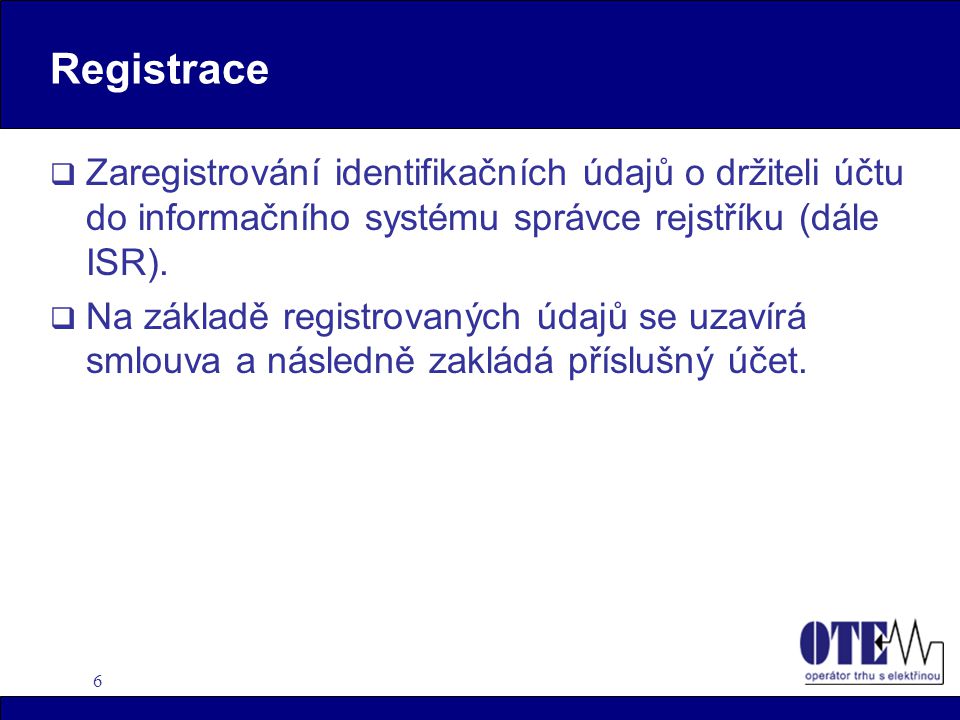 6 Registrace  Zaregistrování identifikačních údajů o držiteli účtu do informačního systému správce rejstříku (dále ISR).