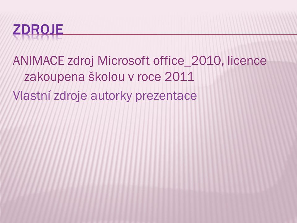 ANIMACE zdroj Microsoft office_2010, licence zakoupena školou v roce 2011 Vlastní zdroje autorky prezentace