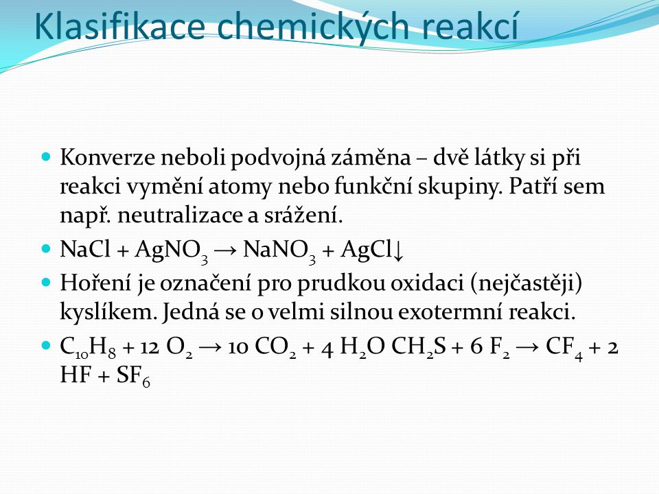 Klasifikace chemických reakcí Konverze neboli podvojná záměna – dvě látky si při reakci vymění atomy nebo funkční skupiny.