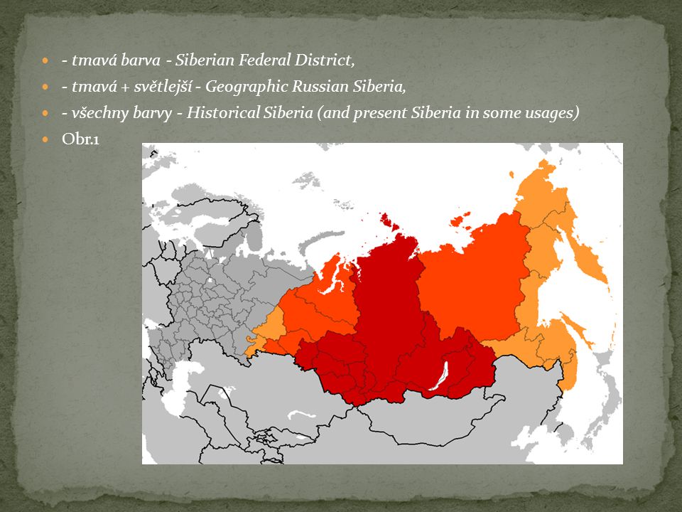 - tmavá barva - Siberian Federal District, - tmavá + světlejší - Geographic Russian Siberia, - všechny barvy - Historical Siberia (and present Siberia in some usages) Obr.1
