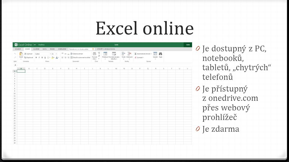 Excel online 0 Je dostupný z PC, notebooků, tabletů, „chytrých telefonů 0 Je přístupný z onedrive.com přes webový prohlížeč 0 Je zdarma