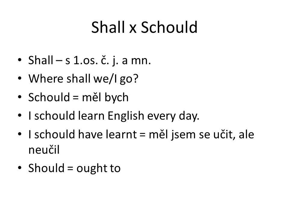 Shall x Schould Shall – s 1.os. č. j. a mn. Where shall we/I go.