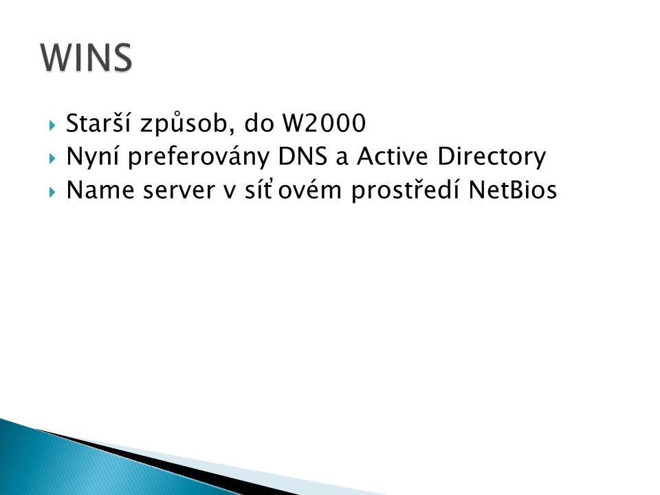  Starší způsob, do W2000  Nyní preferovány DNS a Active Directory  Name server v síťovém prostředí NetBios