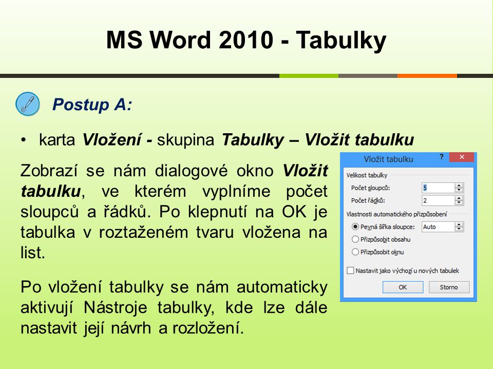 MS Word Tabulky Postup A: karta Vložení - skupina Tabulky – Vložit tabulku Zobrazí se nám dialogové okno Vložit tabulku, ve kterém vyplníme počet sloupců a řádků.