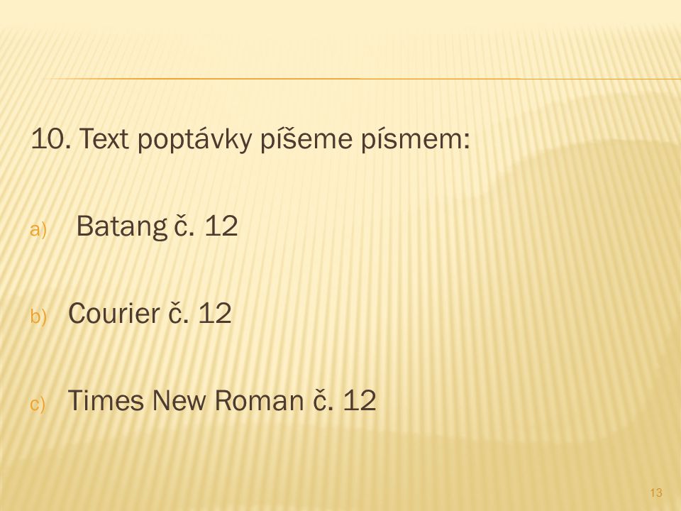 10. Text poptávky píšeme písmem: a) Batang č. 12 b) Courier č. 12 c) Times New Roman č