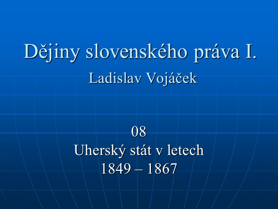 Dějiny slovenského práva I. Ladislav Vojáček 08 Uherský stát v letech 1849 – 1867