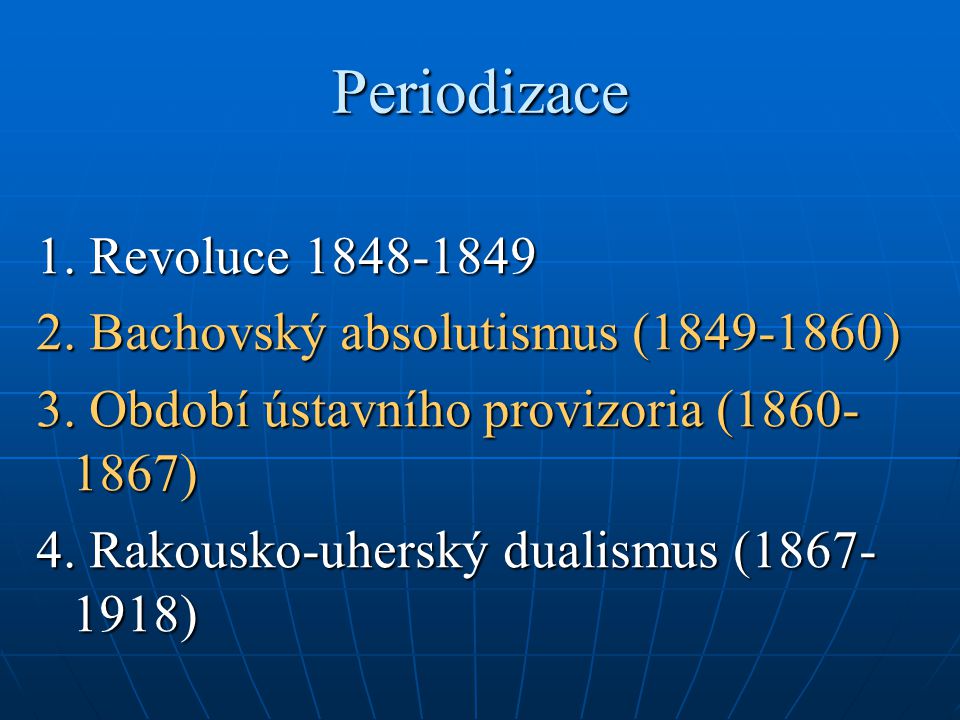 Periodizace 1. Revoluce Bachovský absolutismus ( ) 3.