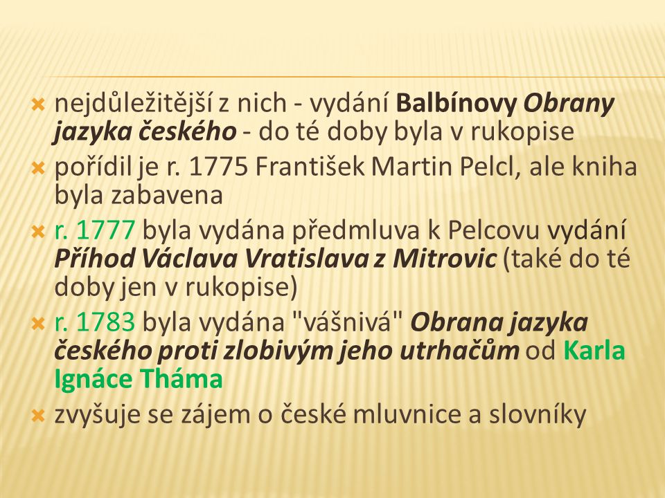  nejdůležitější z nich - vydání Balbínovy Obrany jazyka českého - do té doby byla v rukopise  pořídil je r.
