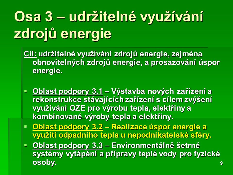 9 Osa 3 – udržitelné využívání zdrojů energie Cíl: udržitelné využívání zdrojů energie, zejména obnovitelných zdrojů energie, a prosazování úspor energie.
