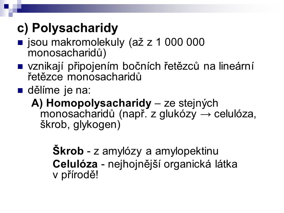 c) Polysacharidy jsou makromolekuly (až z monosacharidů) vznikají připojením bočních řetězců na lineární řetězce monosacharidů dělíme je na: A) Homopolysacharidy – ze stejných monosacharidů (např.