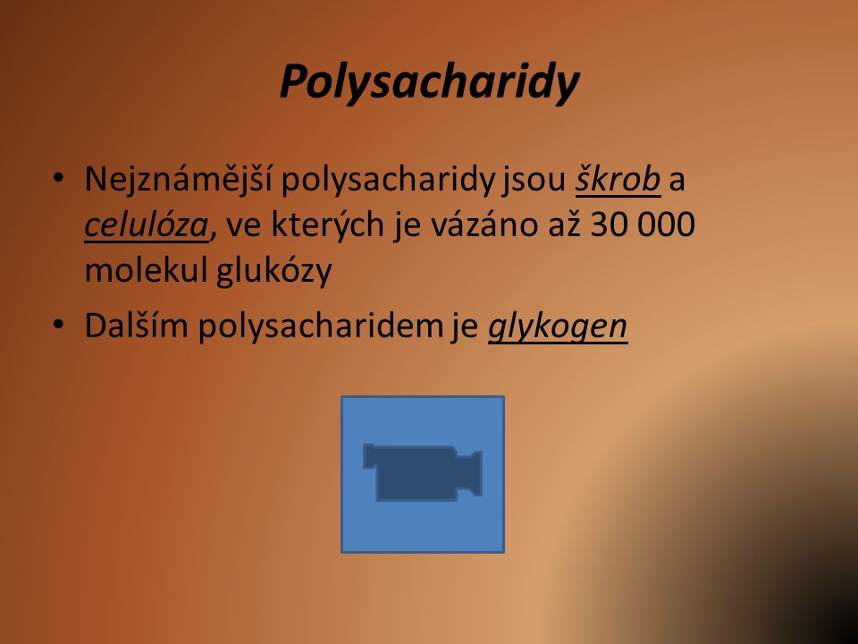 Polysacharidy Nejznámější polysacharidy jsou škrob a celulóza, ve kterých je vázáno až molekul glukózy Dalším polysacharidem je glykogen