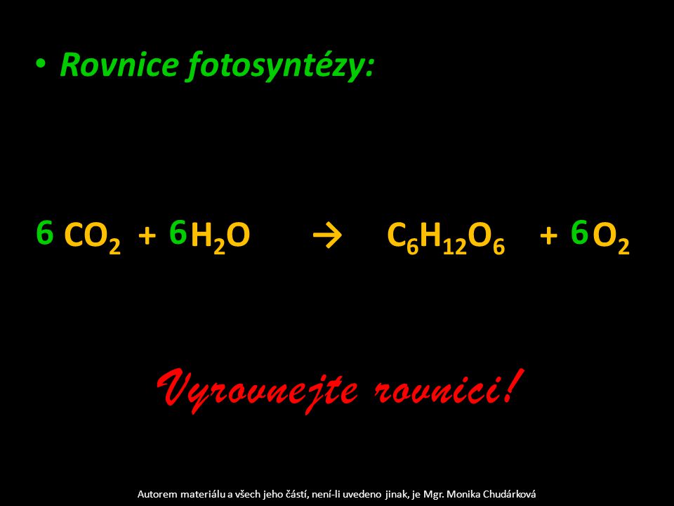 Rovnice fotosyntézy: CO 2 + H 2 O → C 6 H 12 O 6 + O 2 Vyrovnejte rovnici.