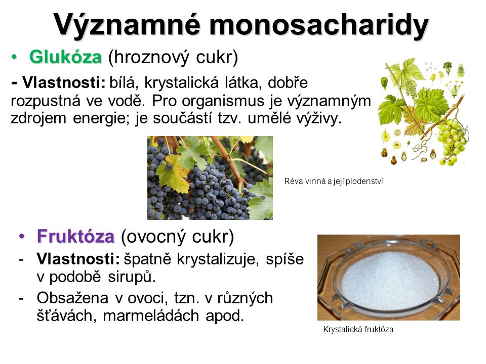 Významné monosacharidy GlukózaGlukóza (hroznový cukr) - Vlastnosti: bílá, krystalická látka, dobře rozpustná ve vodě.