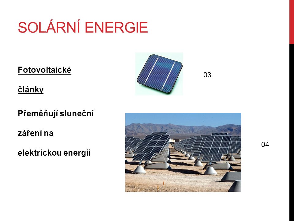 SOLÁRNÍ ENERGIE Fotovoltaické články Přeměňují sluneční záření na elektrickou energii 03 04