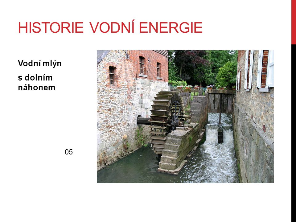 HISTORIE VODNÍ ENERGIE Vodní mlýn s dolním náhonem 05