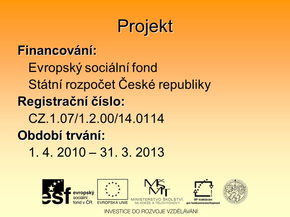 Projekt Financování: Evropský sociální fond Státní rozpočet České republiky Registrační číslo: CZ.1.07/1.2.00/ Období trvání: 1.