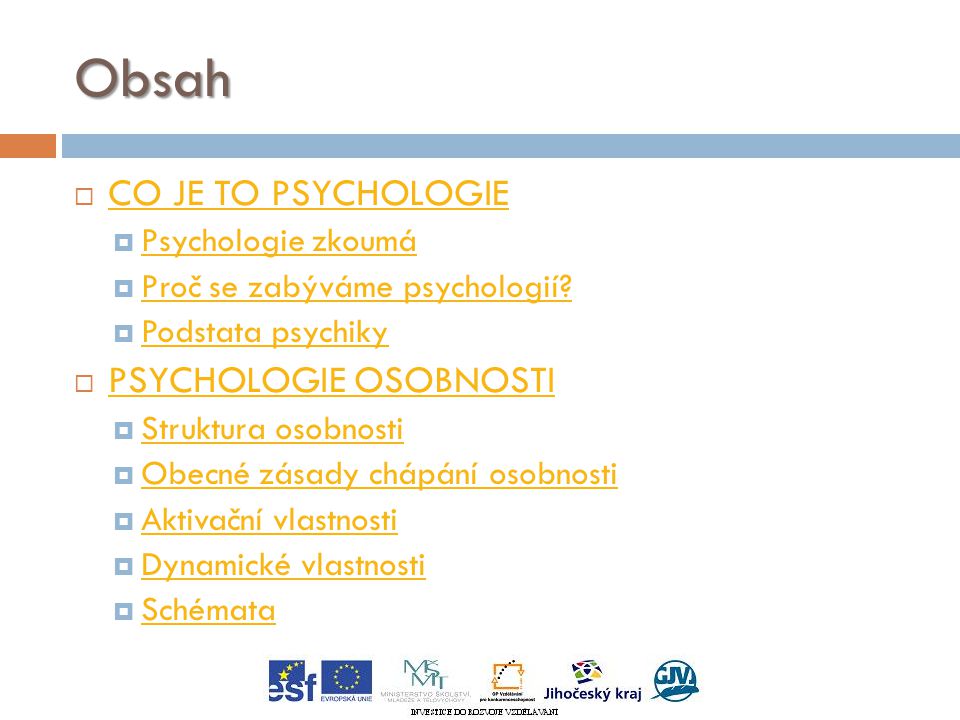 Obsah  CO JE TO PSYCHOLOGIE CO JE TO PSYCHOLOGIE  Psychologie zkoumá Psychologie zkoumá  Proč se zabýváme psychologií.