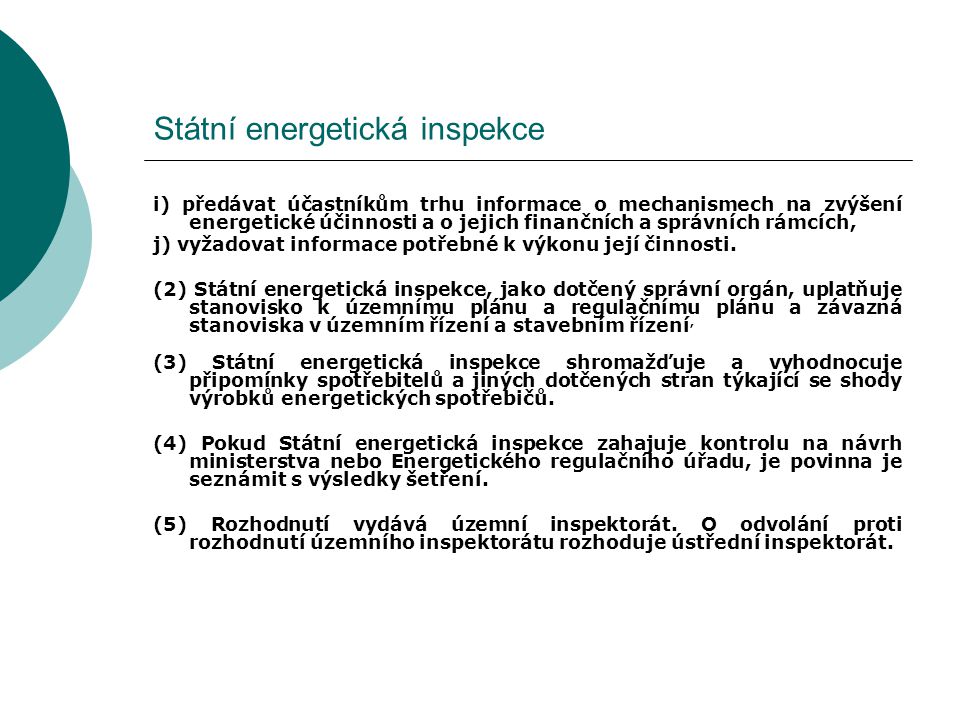 Státní energetická inspekce i) předávat účastníkům trhu informace o mechanismech na zvýšení energetické účinnosti a o jejich finančních a správních rámcích, j) vyžadovat informace potřebné k výkonu její činnosti.