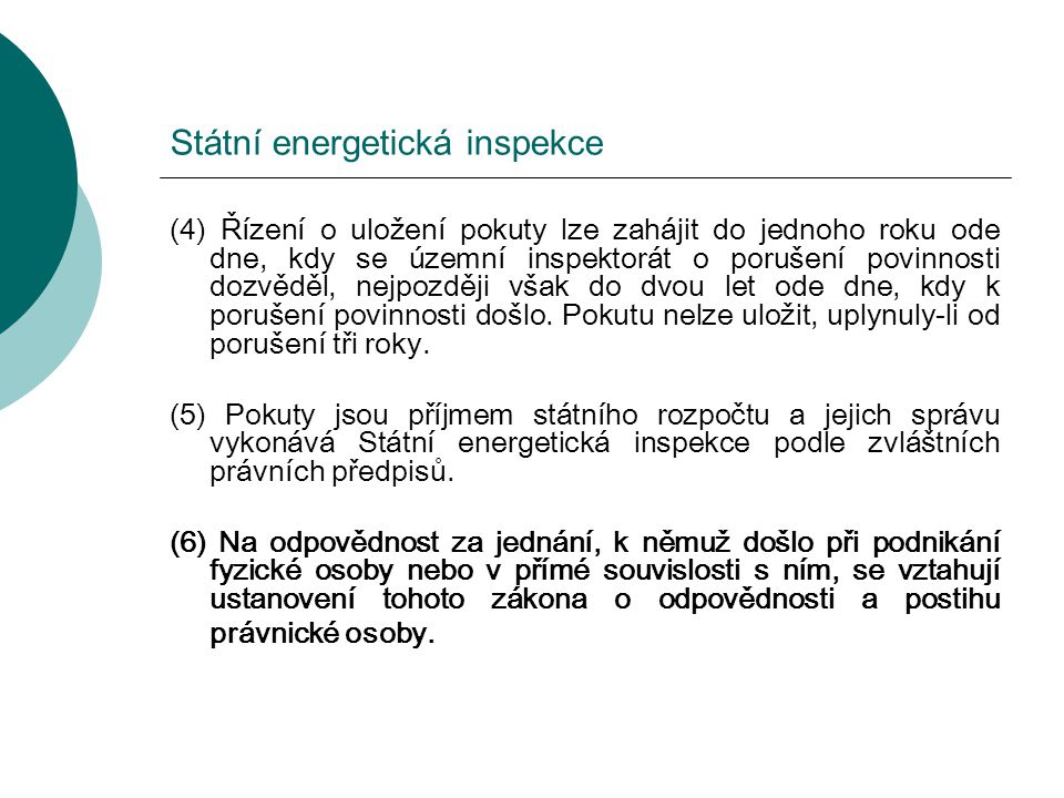 Státní energetická inspekce (4) Řízení o uložení pokuty lze zahájit do jednoho roku ode dne, kdy se územní inspektorát o porušení povinnosti dozvěděl, nejpozději však do dvou let ode dne, kdy k porušení povinnosti došlo.