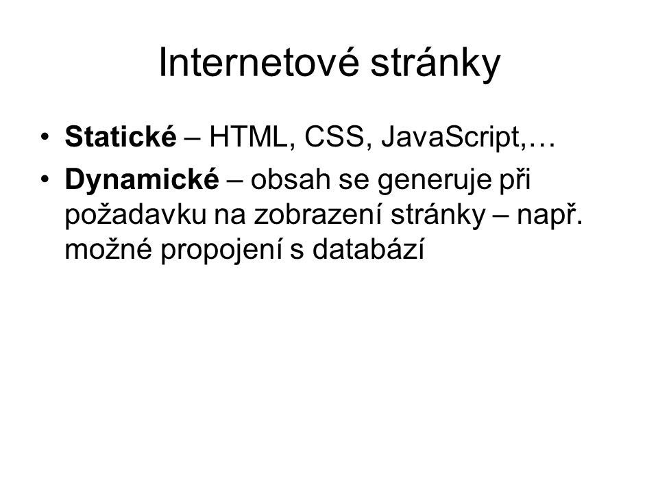 Internetové stránky Statické – HTML, CSS, JavaScript,… Dynamické – obsah se generuje při požadavku na zobrazení stránky – např.