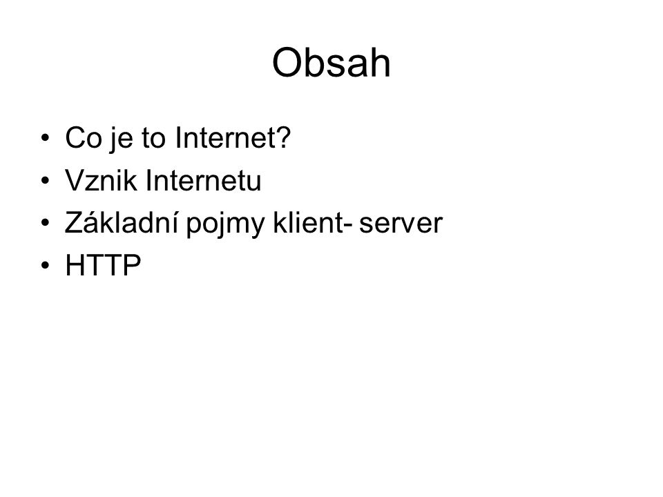 Obsah Co je to Internet Vznik Internetu Základní pojmy klient- server HTTP