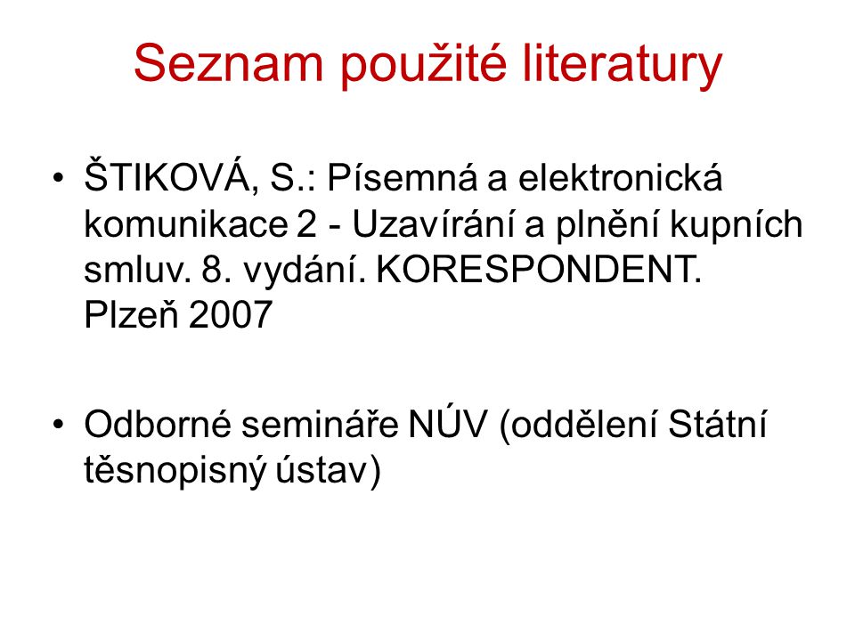 Seznam použité literatury ŠTIKOVÁ, S.: Písemná a elektronická komunikace 2 - Uzavírání a plnění kupních smluv.