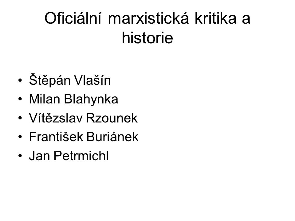 Oficiální marxistická kritika a historie Štěpán Vlašín Milan Blahynka Vítězslav Rzounek František Buriánek Jan Petrmichl