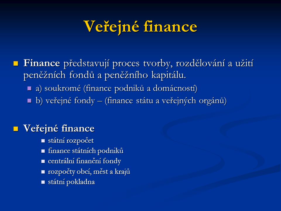 Veřejné finance Finance představují proces tvorby, rozdělování a užití peněžních fondů a peněžního kapitálu.