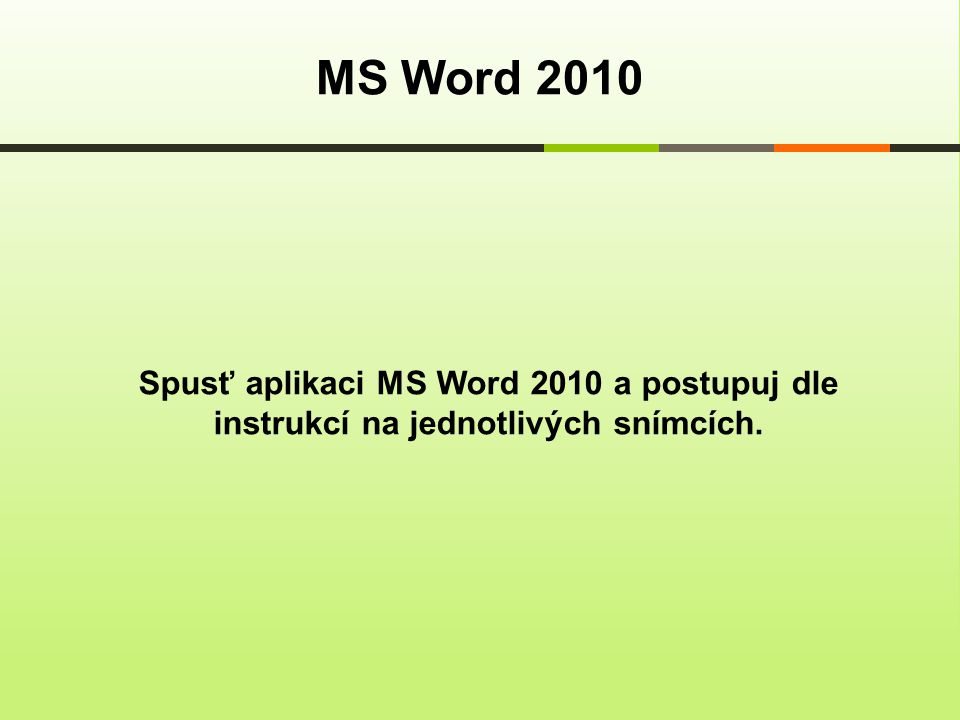 Spusť aplikaci MS Word 2010 a postupuj dle instrukcí na jednotlivých snímcích. MS Word 2010
