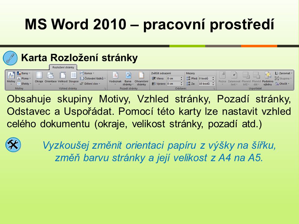 MS Word 2010 – pracovní prostředí Karta Rozložení stránky Obsahuje skupiny Motivy, Vzhled stránky, Pozadí stránky, Odstavec a Uspořádat.